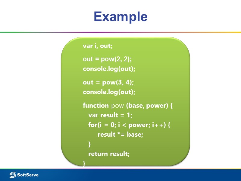 Example var i, out;  out = pow(2, 2); console.log(out);  out = pow(3,